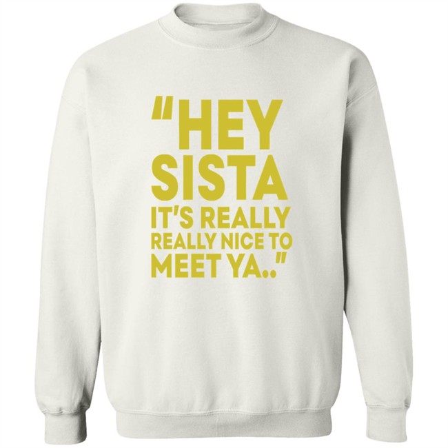Hey Sista Its Really Really Nice To Meet Ya T Shirt Hey Sista Its Really Really Nice To Meet Ya T Shirt