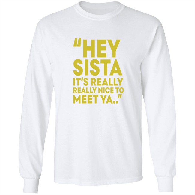 Hey Sista Its Really Really Nice To Meet Ya T Shirt Hey Sista Its Really Really Nice To Meet Ya T Shirt