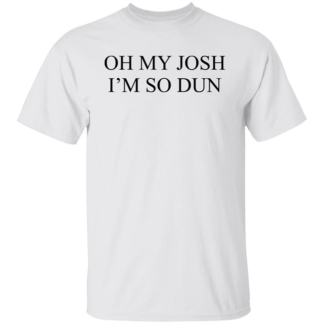 Oh My Josh I’M So Dun Shirt BIurry Trapdoor