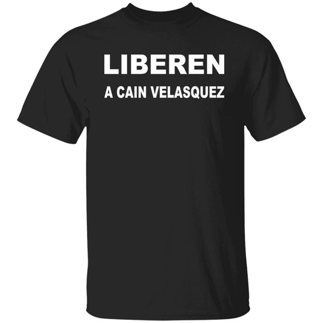 Liberen A Cain Velasquez Free Cain Velasquez Shirt Adolfo Tapia Ibarra