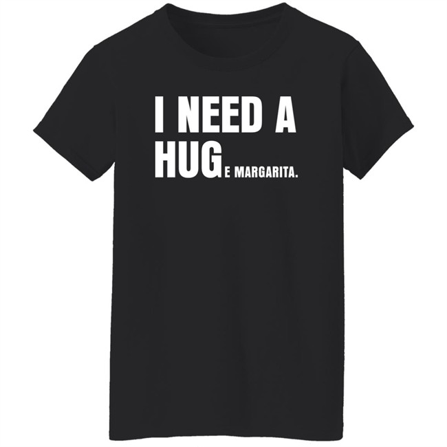 I Need A Huge Margarita Shirt Sarahsevans2000 I Need A Huge Margarita Shirt Sarahsevans2000