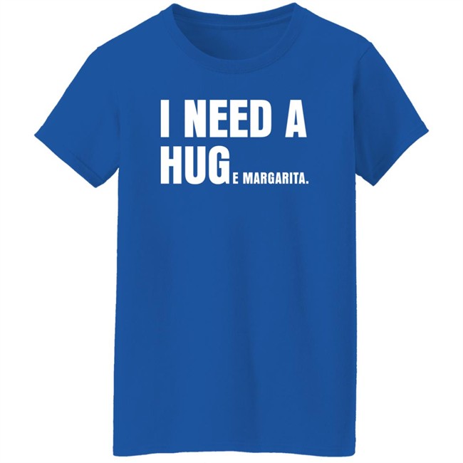 I Need A Huge Margarita Shirt Sarahsevans2000 I Need A Huge Margarita Shirt Sarahsevans2000