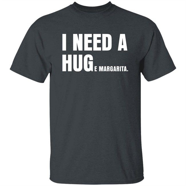 I Need A Huge Margarita Shirt Sarahsevans2000 I Need A Huge Margarita Shirt Sarahsevans2000
