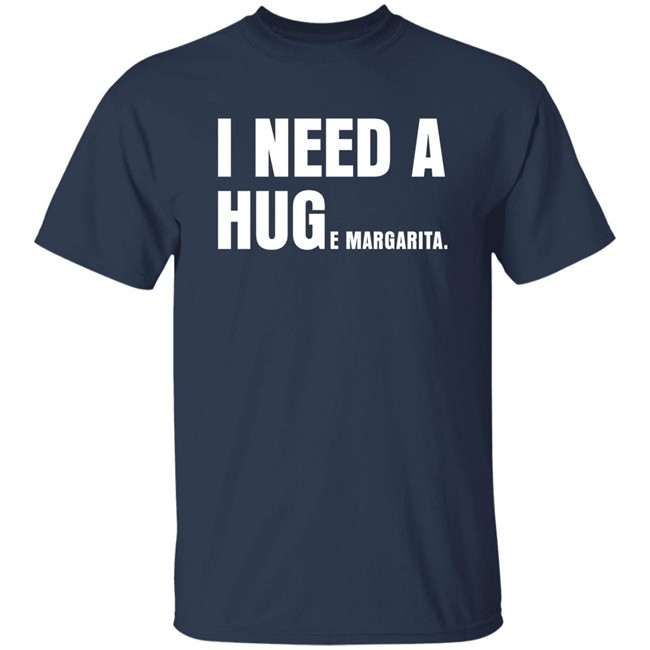 I Need A Huge Margarita Shirt Sarahsevans2000 I Need A Huge Margarita Shirt Sarahsevans2000