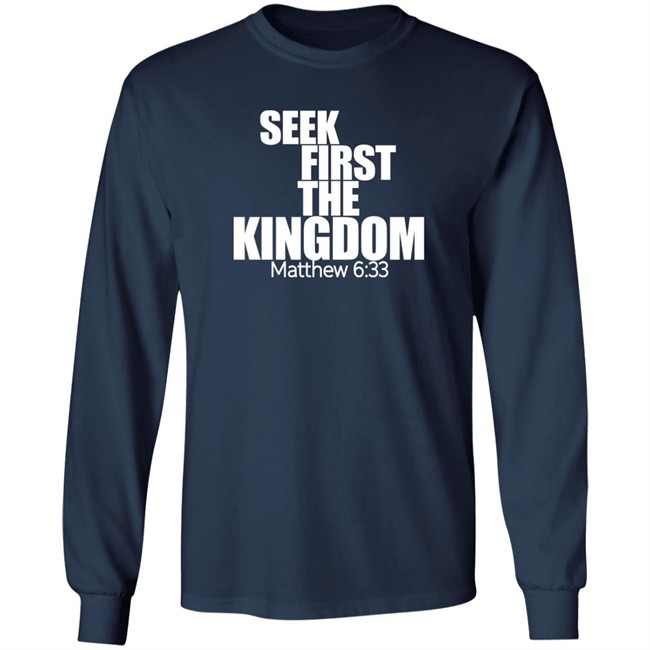 Seek First The Kingdom Matthew 6:33 Shirt Seek First The Kingdom Matthew 6:33 Shirt