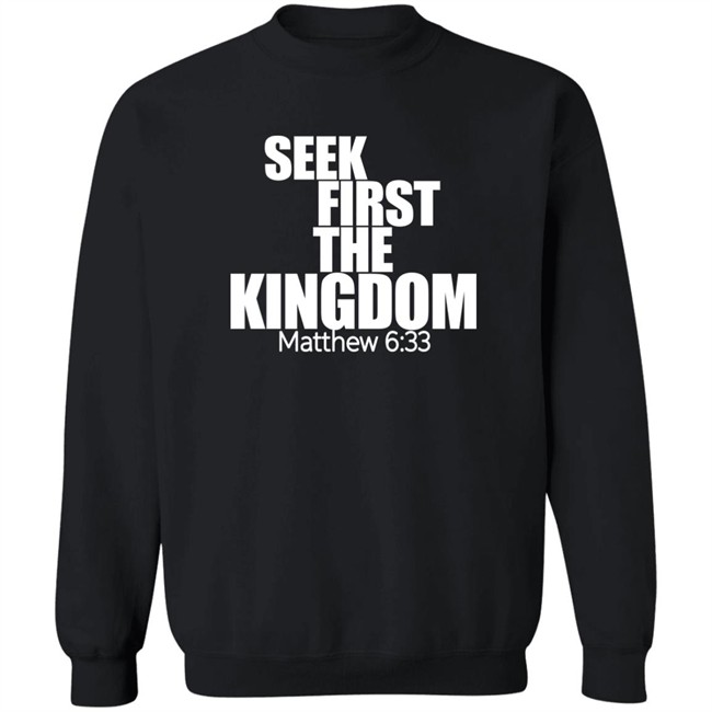 Seek First The Kingdom Matthew 6:33 Shirt Seek First The Kingdom Matthew 6:33 Shirt