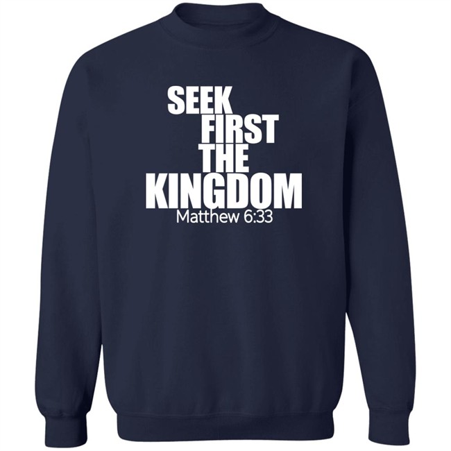 Seek First The Kingdom Matthew 6:33 Shirt Seek First The Kingdom Matthew 6:33 Shirt