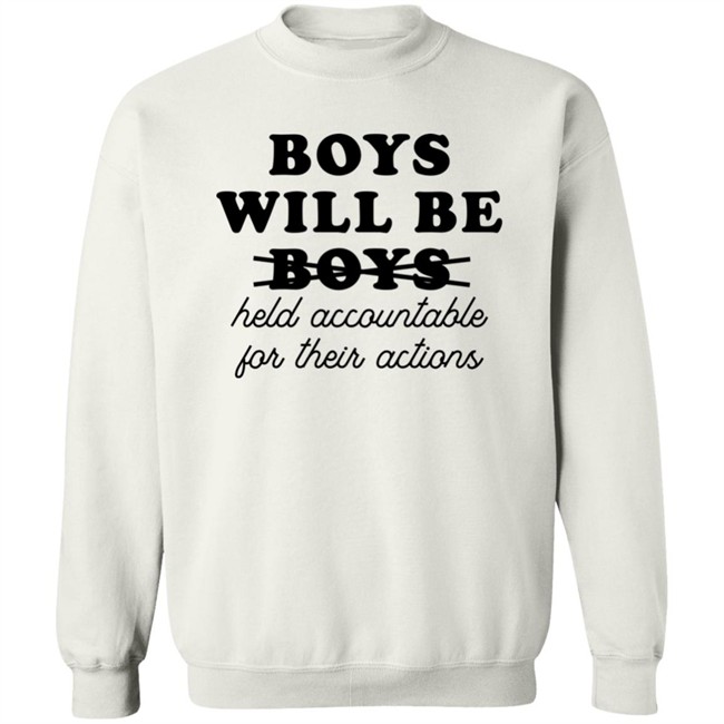 Boys Will Be Boys Held Accountable For Their Actions Sweatshirt Luke Martin