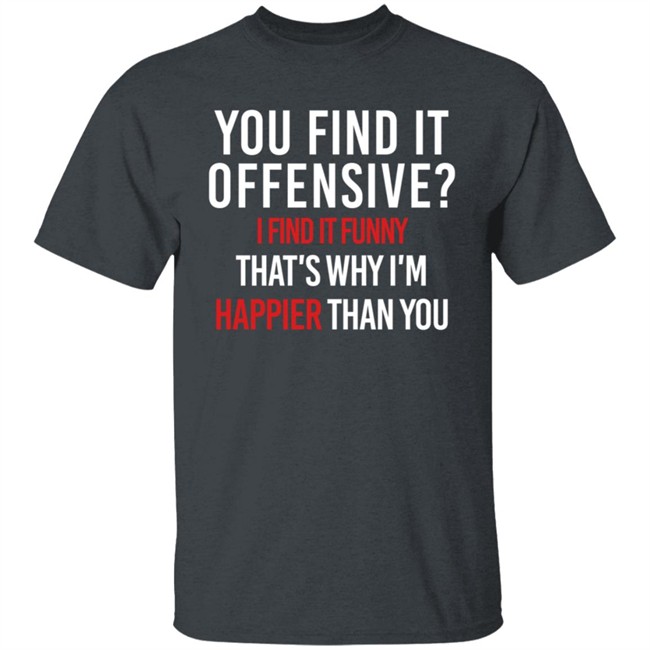You Find It Offensive I Find It Funny Shirt You Find It Offensive I Find It Funny Shirt