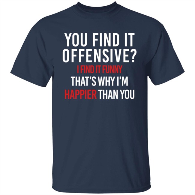 You Find It Offensive I Find It Funny Shirt You Find It Offensive I Find It Funny Shirt