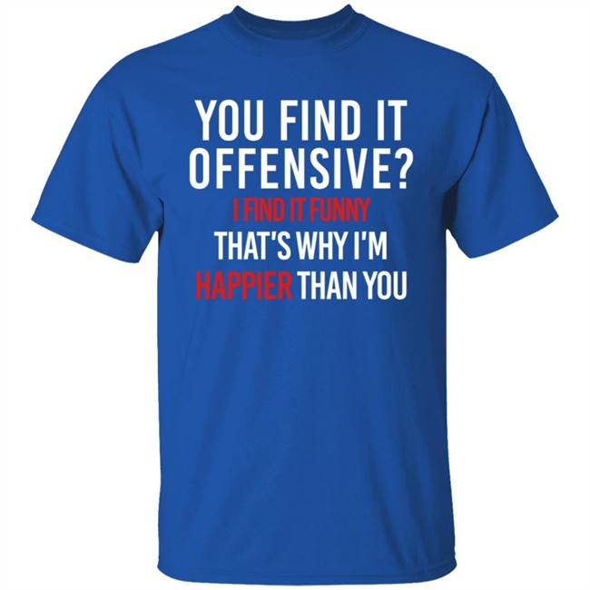 You Find It Offensive I Find It Funny Shirt You Find It Offensive I Find It Funny Shirt