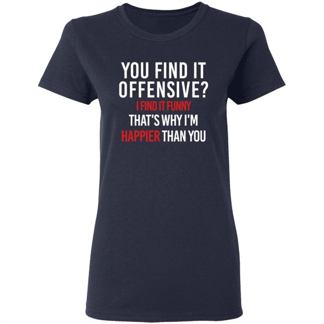 You Find It Offensive I Find It Funny Shirt You Find It Offensive I Find It Funny Shirt