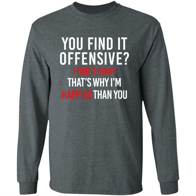 You Find It Offensive I Find It Funny Shirt You Find It Offensive I Find It Funny Shirt