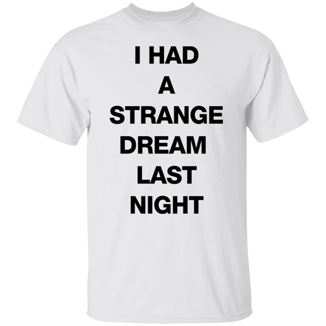 I Had A Strange Dream Last Night Shirt Northstardoll