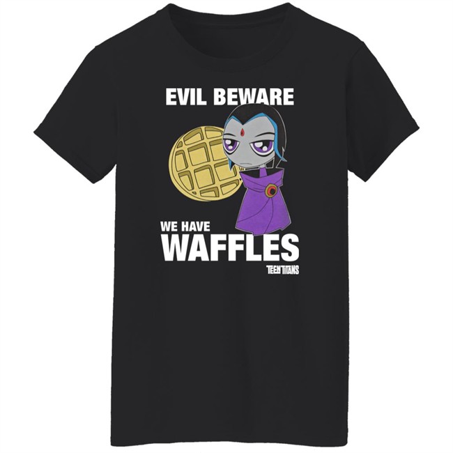 Evil Beware We Have Waffles Teen Titans Shirt Rebeltaxi Evil Beware We Have Waffles Teen Titans Shirt Rebeltaxi