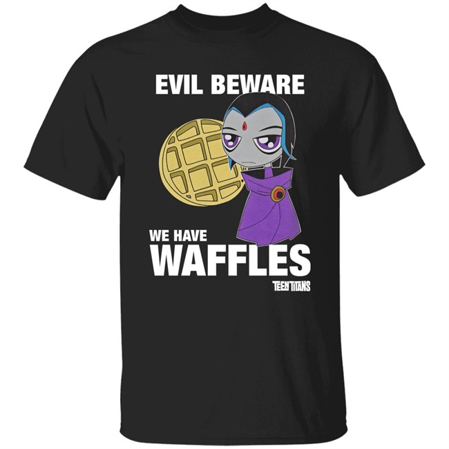 Evil Beware We Have Waffles Teen Titans Shirt Rebeltaxi
