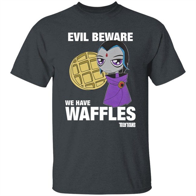 Evil Beware We Have Waffles Teen Titans Shirt Rebeltaxi Evil Beware We Have Waffles Teen Titans Shirt Rebeltaxi