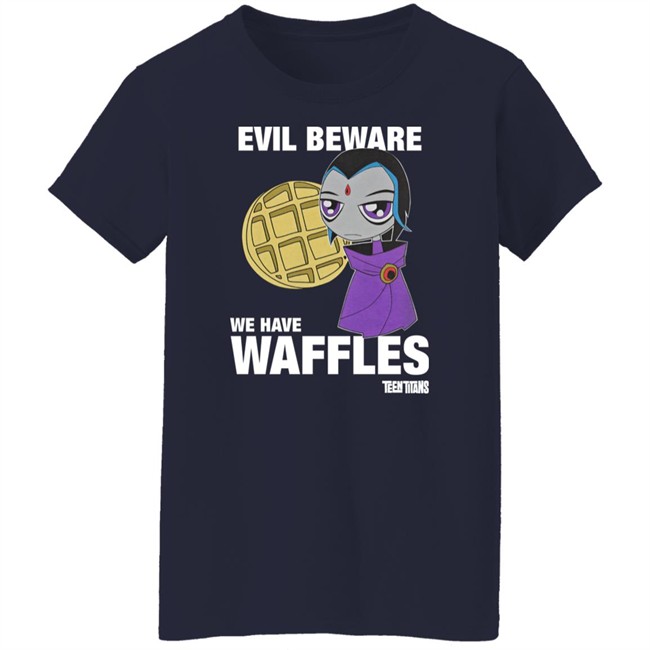 Evil Beware We Have Waffles Teen Titans Shirt Rebeltaxi Evil Beware We Have Waffles Teen Titans Shirt Rebeltaxi