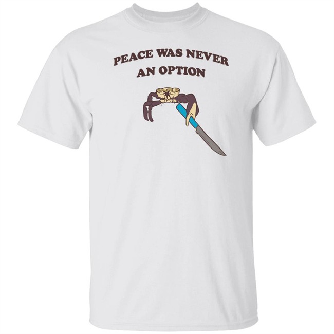 Peace Was Never An Option Tee Shirt Shitheadsteve Merch