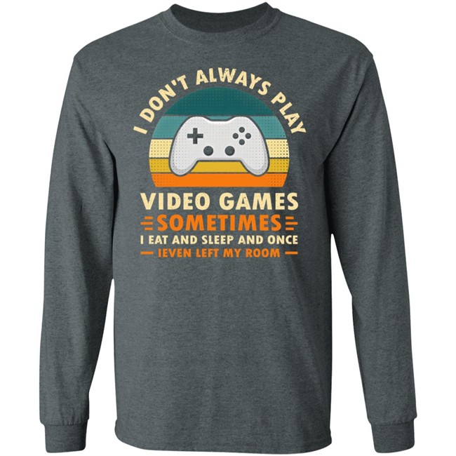 I Don't Always Play Video Games Sometimes I Eat And Sleep And Once Shirt Adam07 I Don't Always Play Video Games Sometimes I Eat And Sleep And Once Shirt Adam07