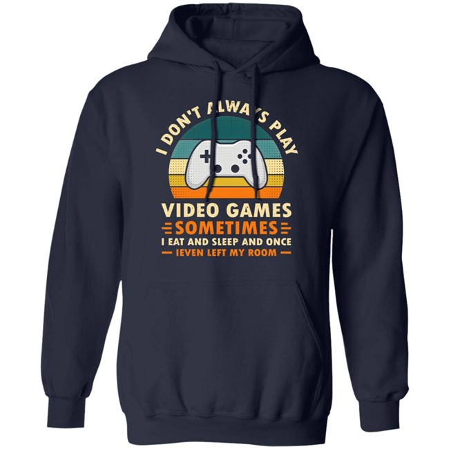 I Don't Always Play Video Games Sometimes I Eat And Sleep And Once Shirt Adam07 I Don't Always Play Video Games Sometimes I Eat And Sleep And Once Shirt Adam07