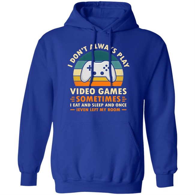 I Don't Always Play Video Games Sometimes I Eat And Sleep And Once Shirt Adam07 I Don't Always Play Video Games Sometimes I Eat And Sleep And Once Shirt Adam07