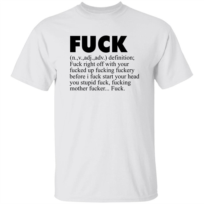 Fuck (n.,v.,adj.,adv.) Definition Fuck Right Off With Your Fucked Up Fucking Fuckery Before I Fuck Start Your Head You Stupid Fuck, Fucking Mother Fucker Fuck Shirt Jeff Timmer Fuck (n.,v.,adj.,adv.) Definition Fuck Right Off With Your Fucked Up Fucking Fuckery Before I Fuck Start Your Head You Stupid Fuck, Fucking Mother Fucker Fuck Shirt Jeff Timmer