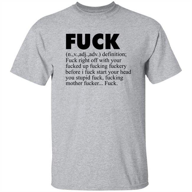 Fuck (n.,v.,adj.,adv.) Definition Fuck Right Off With Your Fucked Up Fucking Fuckery Before I Fuck Start Your Head You Stupid Fuck, Fucking Mother Fucker Fuck Shirt Jeff Timmer