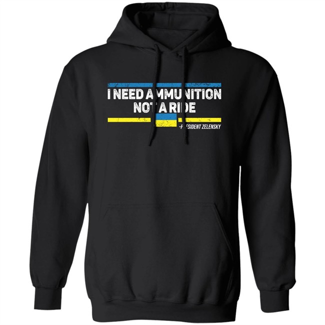 I Need Ammunition Not A Ride Ukraine President Zelensky T Shirt I Need Ammunition Not A Ride Ukraine President Zelensky T Shirt