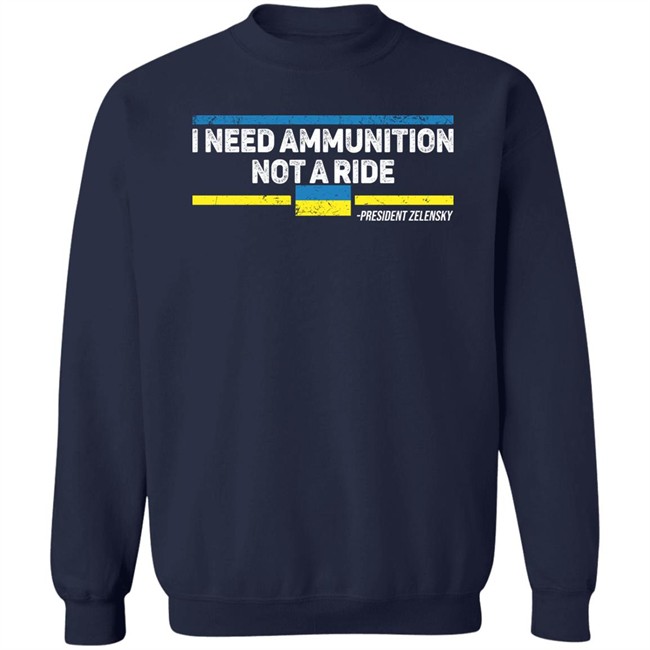 I Need Ammunition Not A Ride Ukraine President Zelensky T Shirt I Need Ammunition Not A Ride Ukraine President Zelensky T Shirt