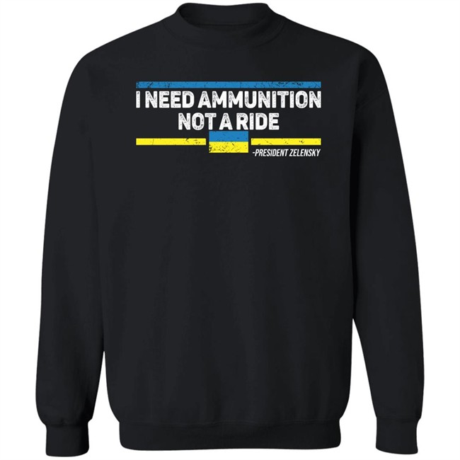 I Need Ammunition Not A Ride Ukraine President Zelensky T Shirt I Need Ammunition Not A Ride Ukraine President Zelensky T Shirt