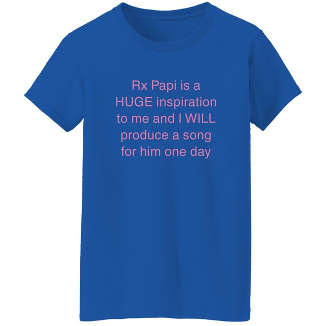 Rx Papi Is A Huge Inspiration To Me And I Will Produce A Song For Him One Day Shirt Rxpapii Rx Papi Is A Huge Inspiration To Me And I Will Produce A Song For Him One Day Shirt Rxpapii