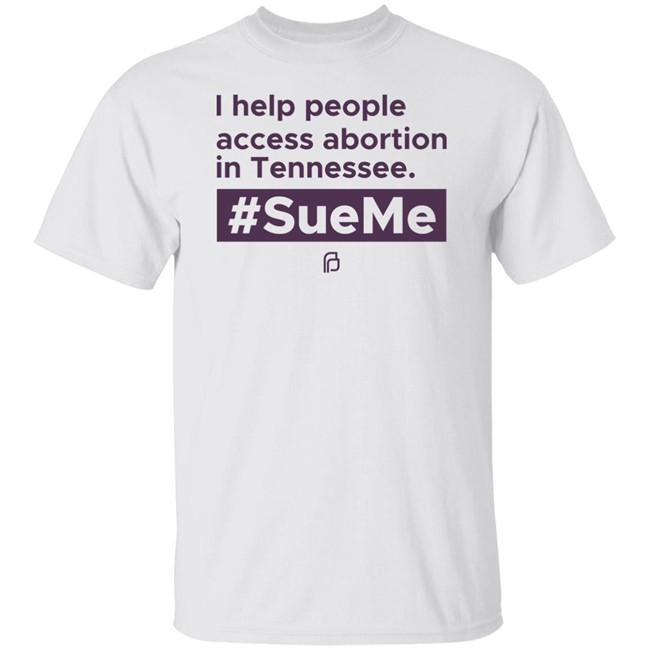 I Help People Access Abortion In Tennessee #Sueme Shirt Tennessee Advocates for Planned Parenthood Rep. Gloria Johnson