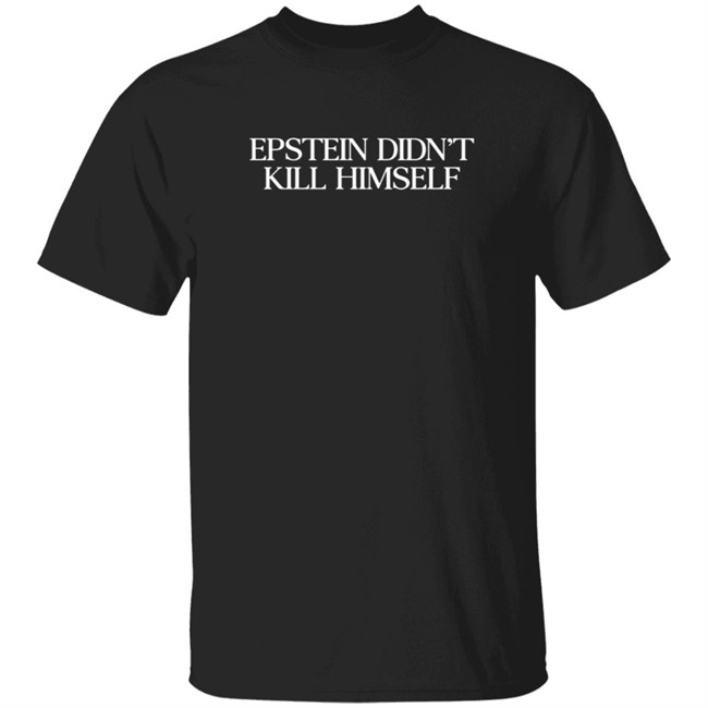 Epstein Didn't Kill Himself Shirt