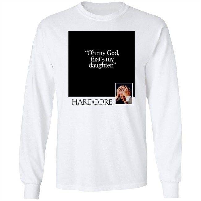 Oh My God That's My Daughter Hardcore Shirt The Gay Chingy Oh My God That's My Daughter Hardcore Shirt The Gay Chingy