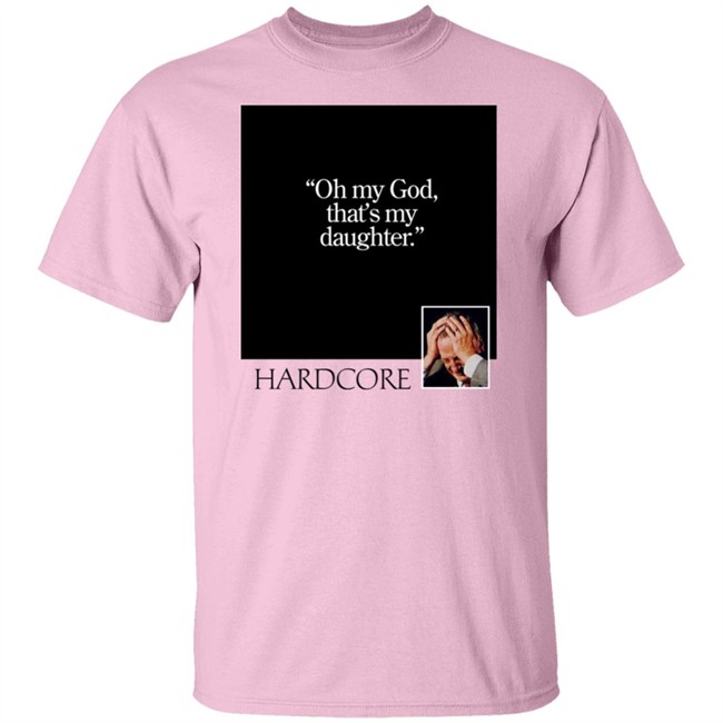 Oh My God That's My Daughter Hardcore Shirt The Gay Chingy Oh My God That's My Daughter Hardcore Shirt The Gay Chingy