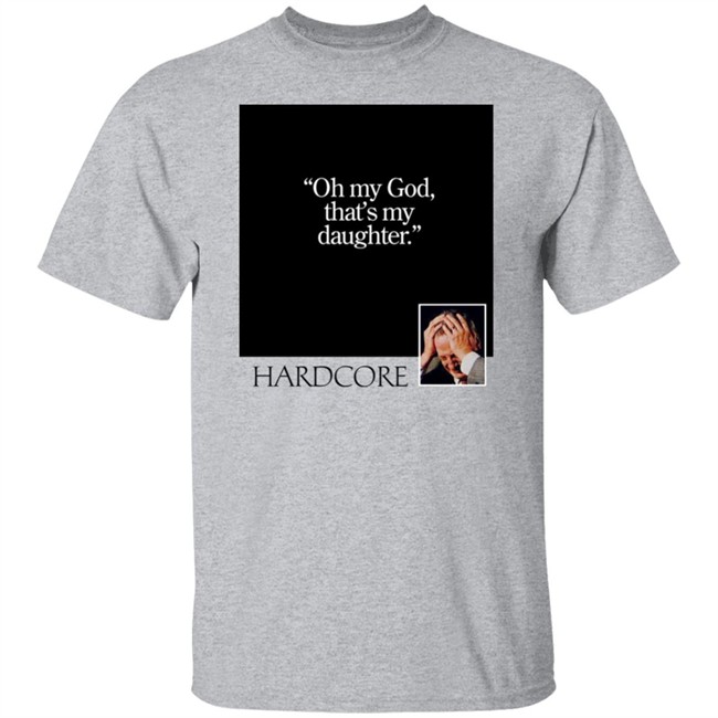 Oh My God That's My Daughter Hardcore Shirt The Gay Chingy Oh My God That's My Daughter Hardcore Shirt The Gay Chingy