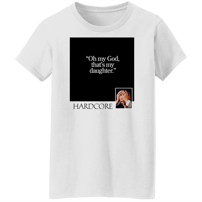 Oh My God That's My Daughter Hardcore Shirt The Gay Chingy Oh My God That's My Daughter Hardcore Shirt The Gay Chingy