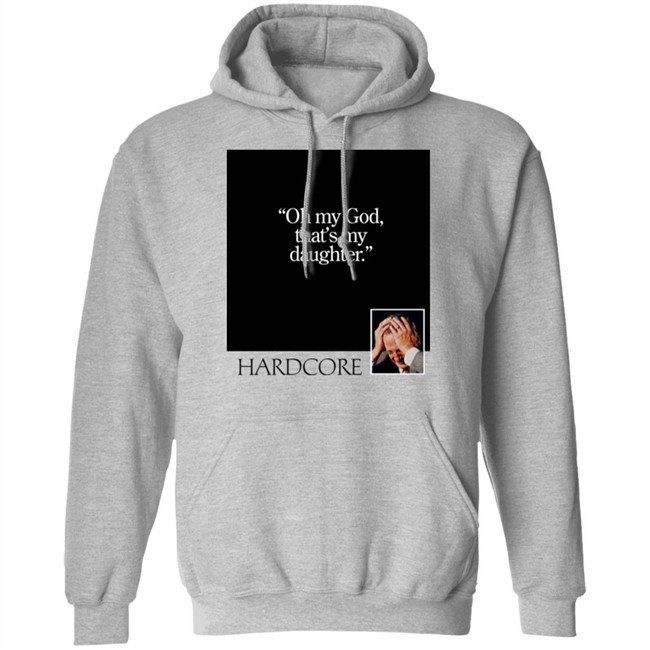Oh My God That's My Daughter Hardcore Shirt The Gay Chingy Oh My God That's My Daughter Hardcore Shirt The Gay Chingy