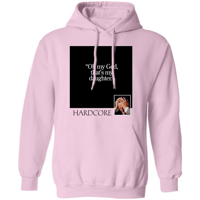Oh My God That's My Daughter Hardcore Shirt The Gay Chingy Oh My God That's My Daughter Hardcore Shirt The Gay Chingy
