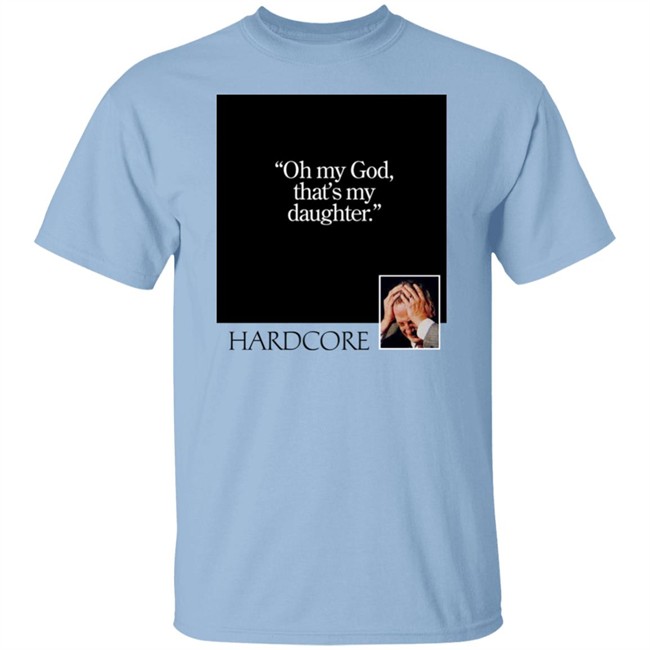 Oh My God That's My Daughter Hardcore Shirt The Gay Chingy Oh My God That's My Daughter Hardcore Shirt The Gay Chingy