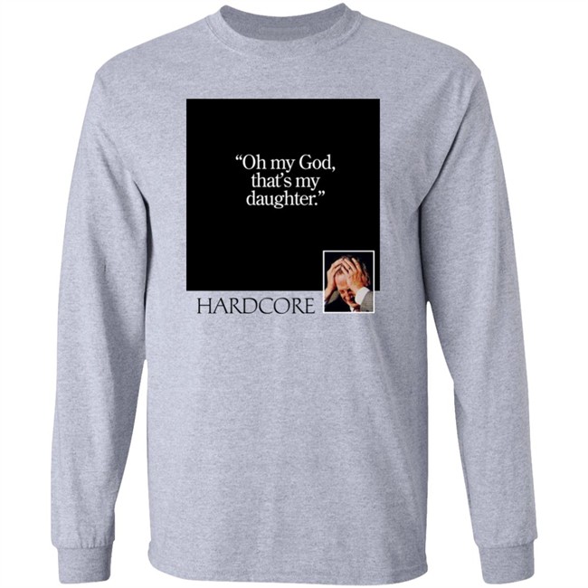 Oh My God That's My Daughter Hardcore Shirt The Gay Chingy Oh My God That's My Daughter Hardcore Shirt The Gay Chingy
