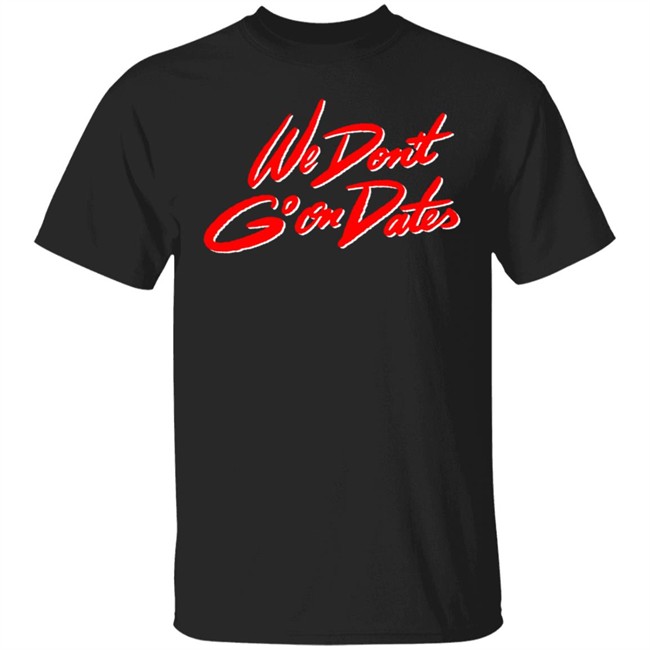 Freebandz Team Toxxic We Don't Go On Dates Tee Shirt