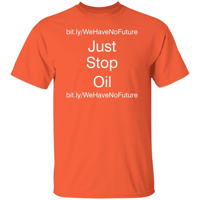Just Stop Oil We Have Not Future Shirt Orange Premier League Everton Game Against Newcastle Just Stop Oil We Have Not Future Shirt Orange Premier League Everton Game Against Newcastle