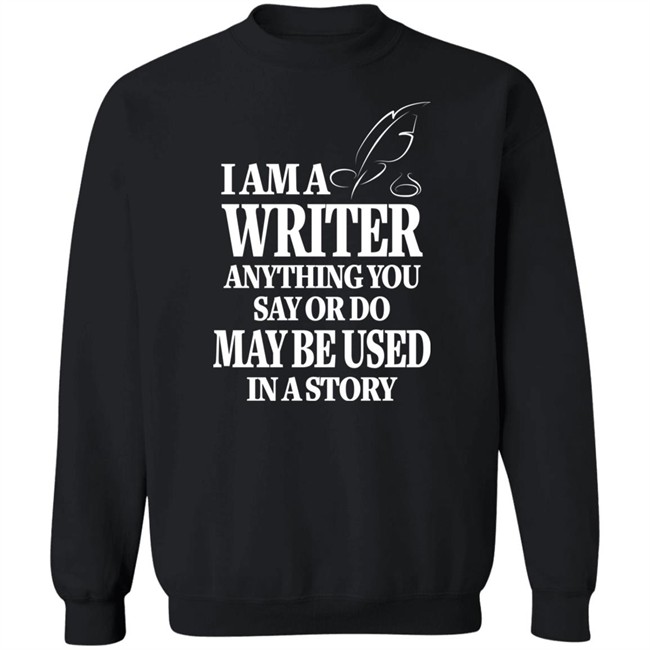 I Am A Writer Anything You Say Or Do May Be Used In A Story Shirt Author Evan Austin Shirts I Am A Writer Anything You Say Or Do May Be Used In A Story Shirt Author Evan Austin Shirts