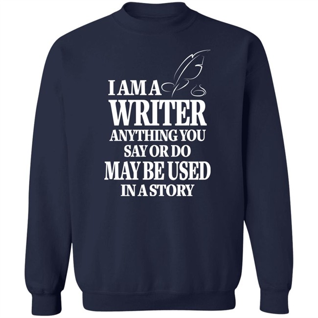I Am A Writer Anything You Say Or Do May Be Used In A Story Shirt Author Evan Austin Shirts I Am A Writer Anything You Say Or Do May Be Used In A Story Shirt Author Evan Austin Shirts