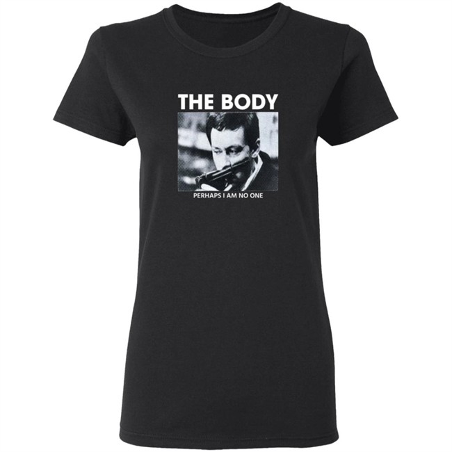 The Body Perhaps I Am No One Shirt The Body Perhaps I Am No One Shirt