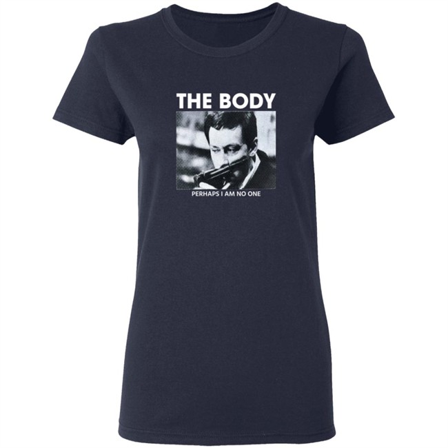 The Body Perhaps I Am No One Shirt The Body Perhaps I Am No One Shirt