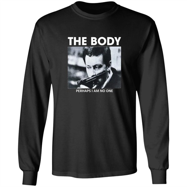 The Body Perhaps I Am No One Shirt The Body Perhaps I Am No One Shirt