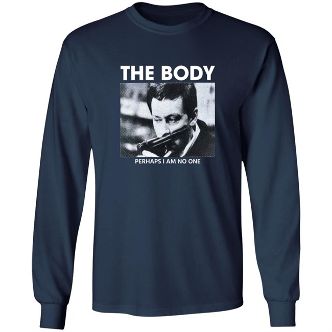 The Body Perhaps I Am No One Shirt The Body Perhaps I Am No One Shirt